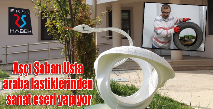 Aşçı Şaban Usta araba lastiklerinden sanat eseri yapıyor