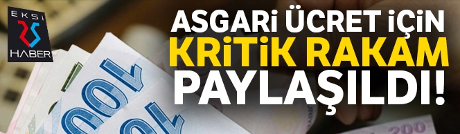 Asgari ücret için kritik rakam paylaşıldı!