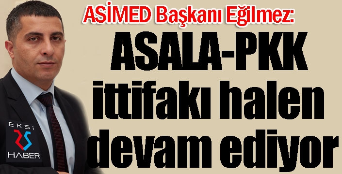 ASİMED Başkanı Eğilmez: “ASALA-PKK ittifakı halen devam ediyor”