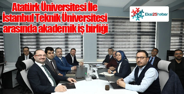 Atatürk Üniversitesi İle İstanbul Teknik Üniversitesi arasında akademik iş birliği