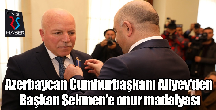 Azerbaycan Cumhurbaşkanı Aliyev’den Sekmen’e onur madalyası