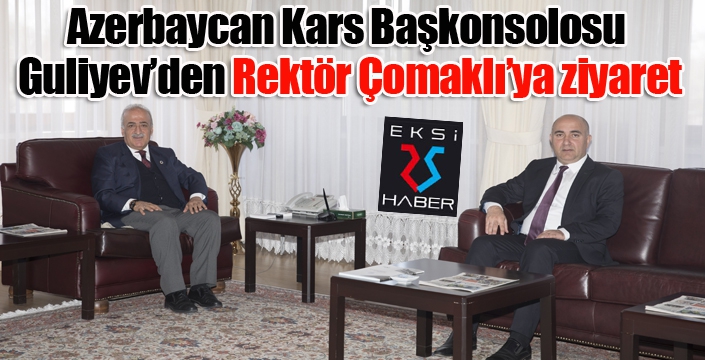 Azerbaycan Kars Başkonsolosu Guliyev’den Rektör Çomaklı’ya ziyaret