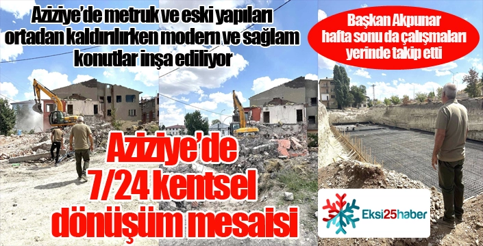 Aziziye'de 7/24 kentsel dönüşüm mesaisi...