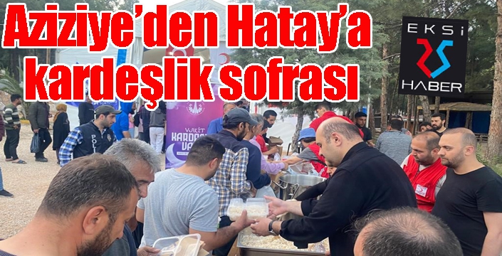 Aziziye’den Hatay’a kardeşlik sofrası