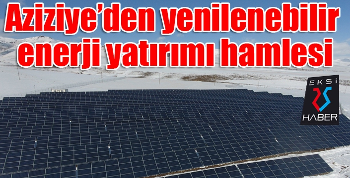 Aziziye’den yenilenebilir enerji yatırımı hamlesi