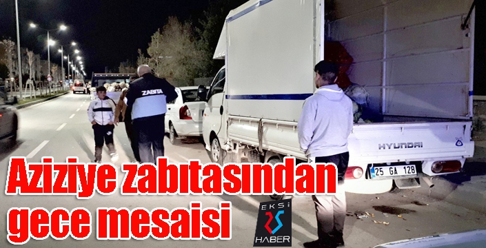 Aziziye zabıtasından gece mesaisi