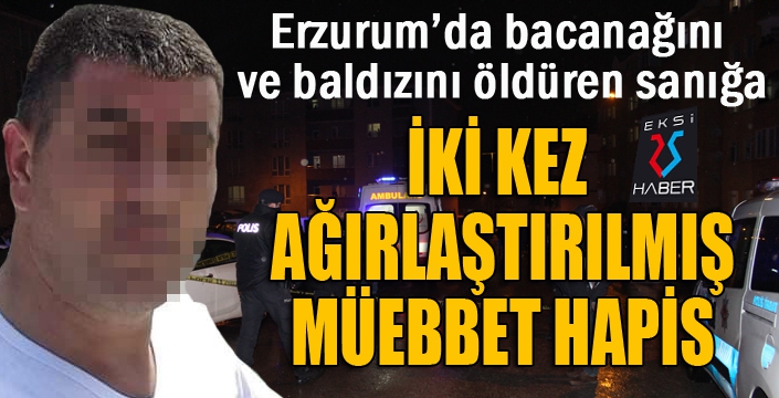 Bacanağını ve baldızını öldüren sanığa 2 kez ağırlaştırılmış müebbet hapis cezası