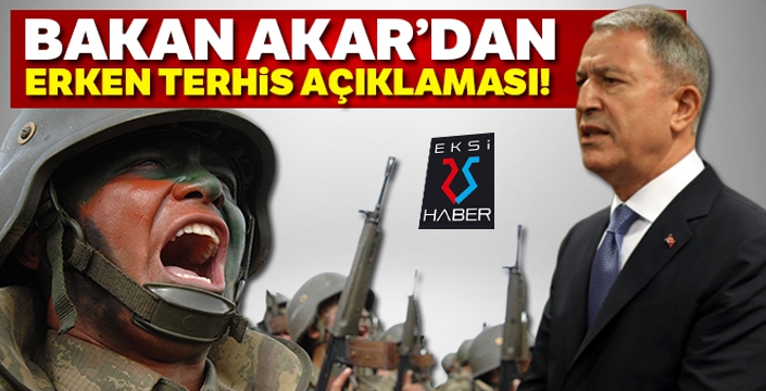 Bakan Akar'dan erken terhis açıklaması...