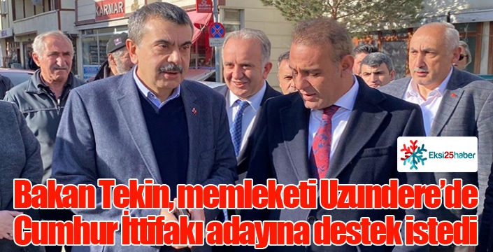 Bakan Tekin, Uzundere'de Cumhur İttifakı adayına destek istedi...