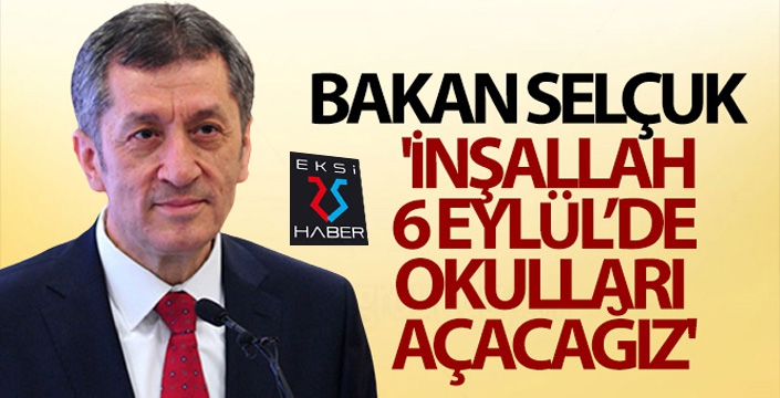 Bakan Ziya Selçuk: 'İnşallah 6 Eylül'de okulları açacağız'