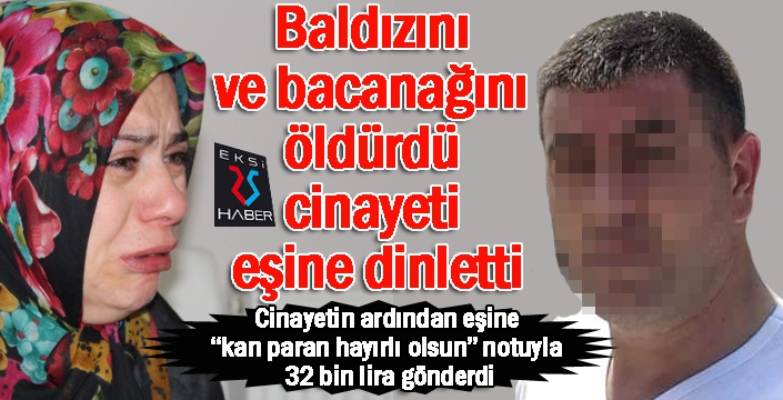 Baldızını ve bacanağını öldürdü, cinayeti eşine dinletti