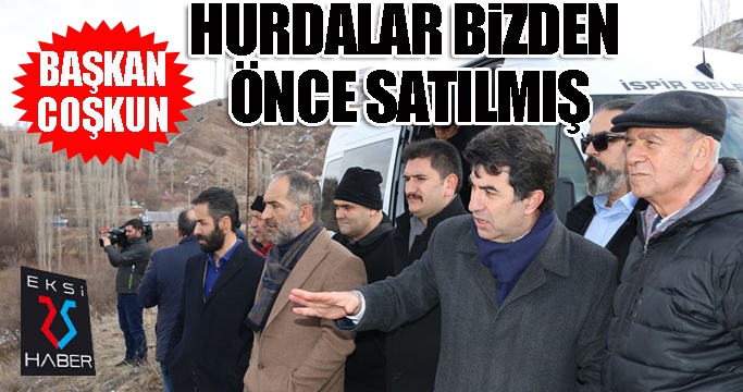 Başkan Coşkun: Hurdalar bizden önce satılmış...