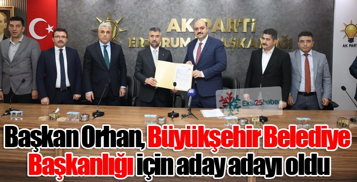 Başkan Orhan, Büyükşehir Belediye Başkanlığı için aday adayı oldu