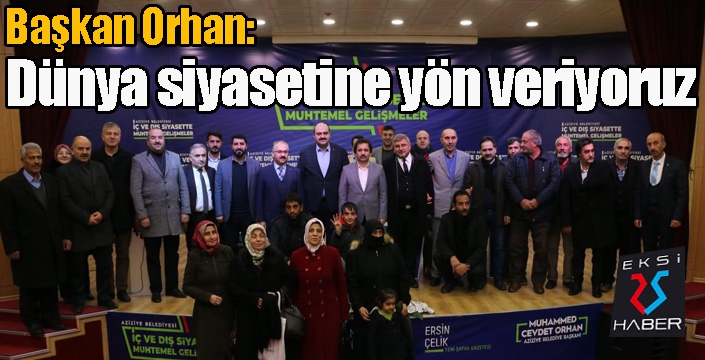 Başkan Orhan: “Dünya siyasetine yön veriyoruz”