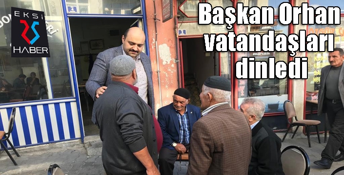 Başkan Orhan vatandaşları dinledi