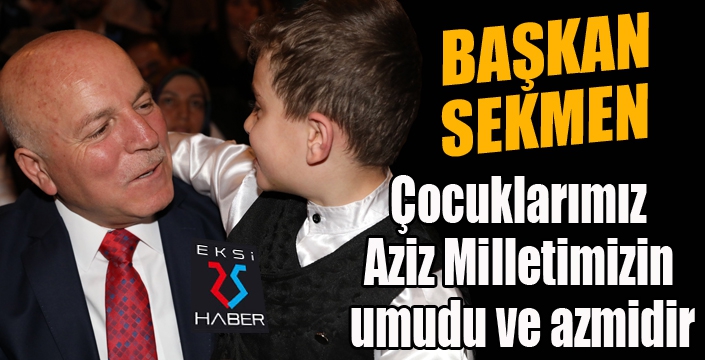 Başkan Sekmen: “Çocuklarımız Aziz Milletimizin umudu ve azmidir”