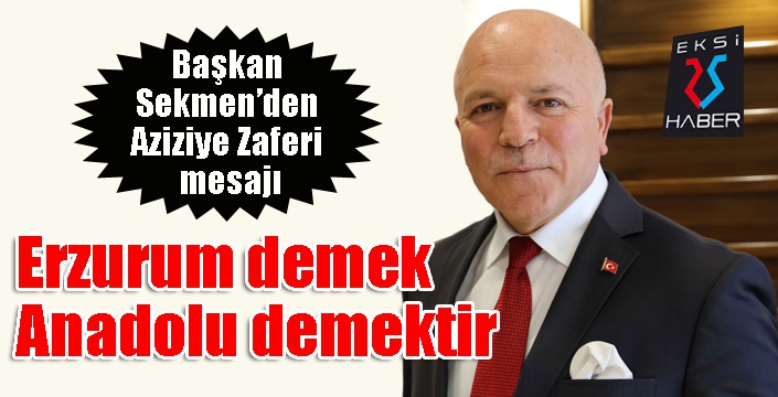 Başkan Sekmen’den Aziziye Zaferi mesajı