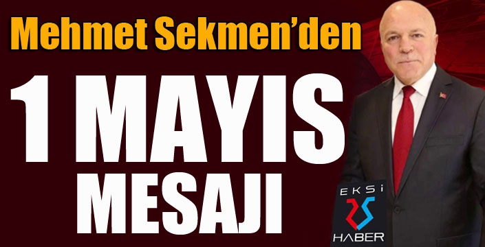 Başkan Sekmen’den Emek Ve Dayanışma Günü mesajı