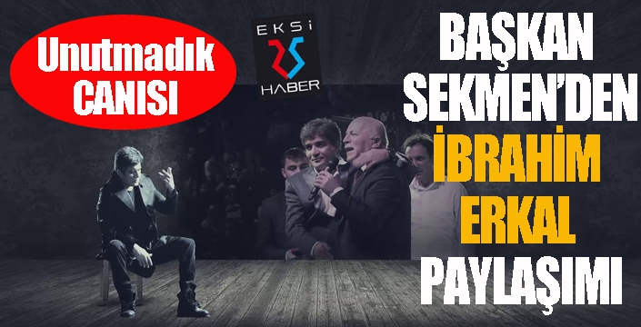 Başkan Sekmen’den İbrahim Erkal paylaşımı