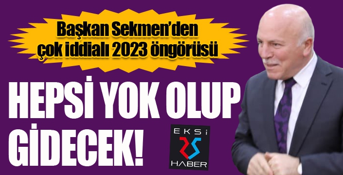 Başkan Sekmen'den iddialı 2023 öngörüsü...