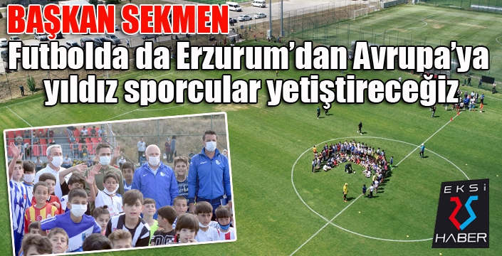 Başkan Sekmen: “Futbolda da Erzurum’dan Avrupa’ya yıldız sporcular yetiştireceğiz”