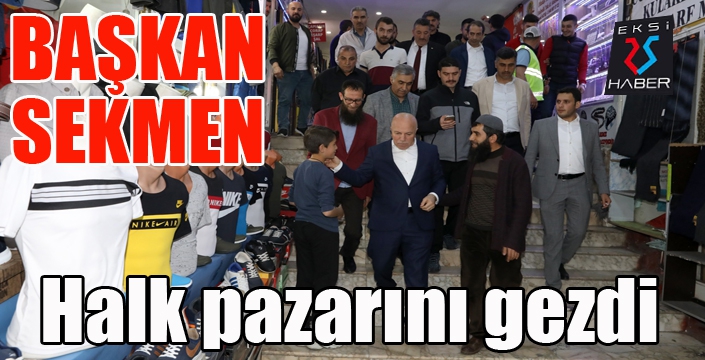 Başkan Sekmen Halk Pazarı’nı gezdi