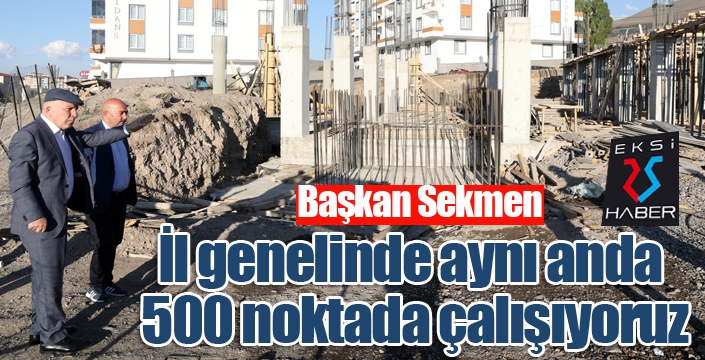 Başkan Sekmen: “İl genelinde aynı anda 500 noktada çalışıyoruz”