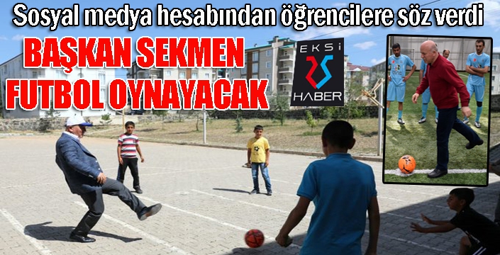 Başkan Sekmen söz verdi... Futbol oynayacak...