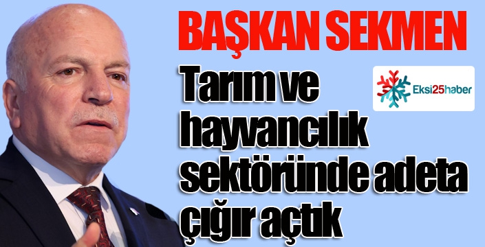 Başkan Sekmen; “Tarım ve hayvancılık sektöründe adeta çığır açtık”