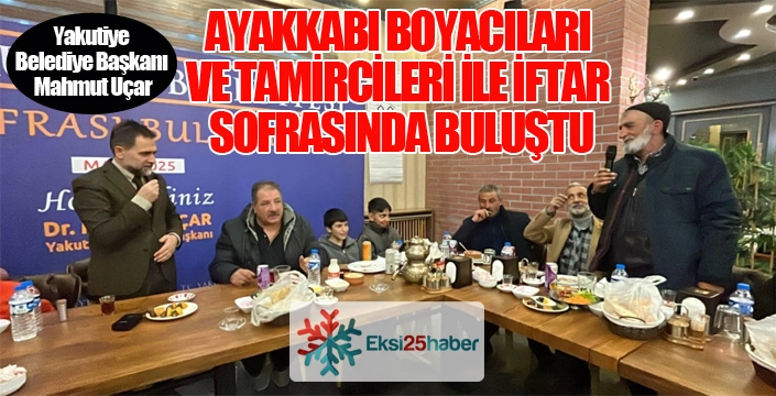 Başkan Uçar, ayakkabı boyacıları ve tamircileri ile iftarda buluştu...