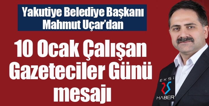 Başkan Uçar’ dan 10 Ocak Çalışan Gazeteciler Günü mesajı