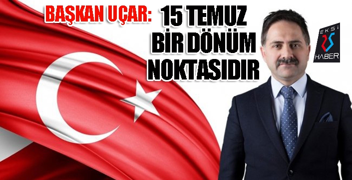 Başkan Uçar’dan 15 Temmuz mesajı