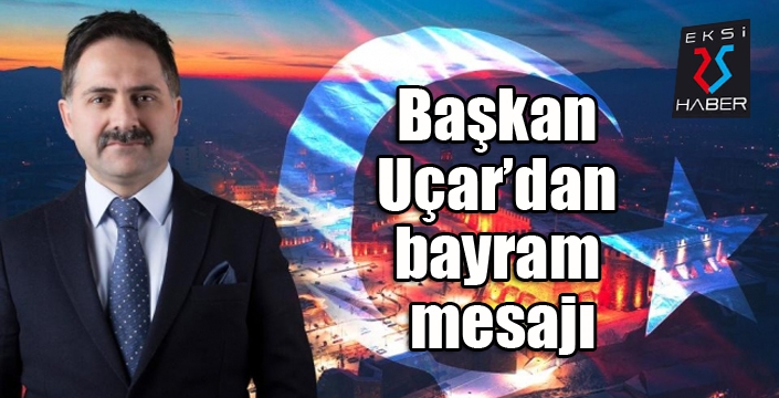 Başkan Uçar’dan bayram mesajı