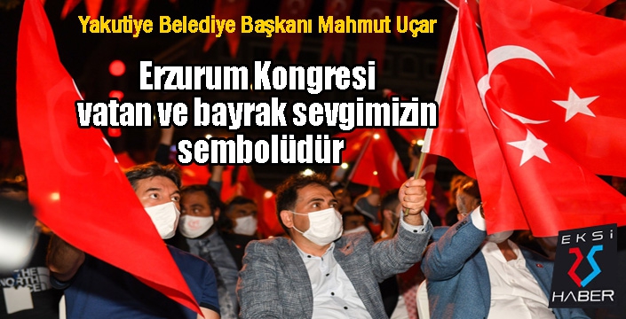 Başkan Uçar: “Erzurum Kongresi vatan ve bayrak sevgimizin sembolüdür”