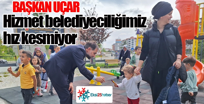 Başkan Uçar; “Hizmet belediyeciliğimiz hız kesmiyor”
