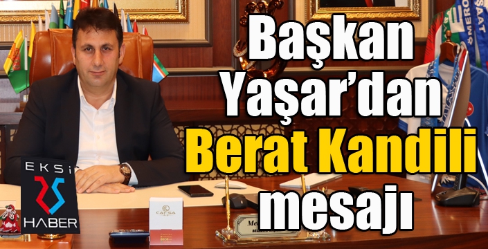 Başkan Yaşar’dan Berat Kandili mesajı