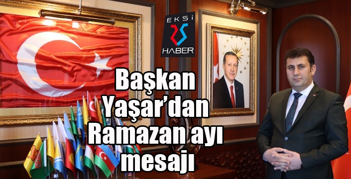Başkan Yaşar’dan Ramazan ayı mesajı