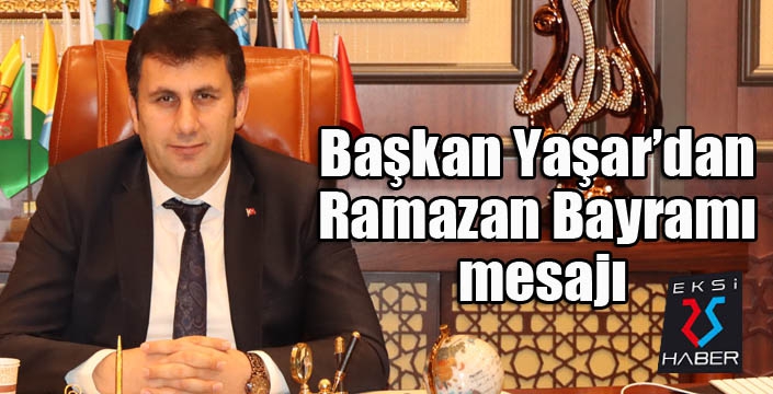 Başkan Yaşar’dan Ramazan Bayramı mesajı