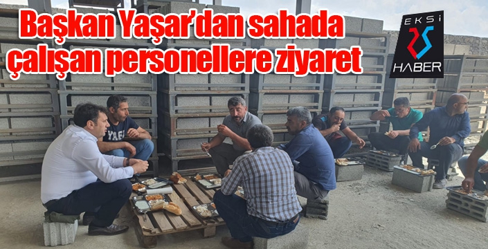 Başkan Yaşar’dan sahada çalışan personellere ziyaret