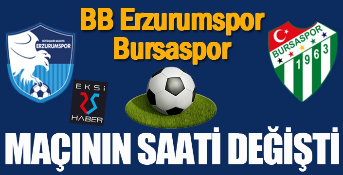 BB Erzurumspor-Bursaspor maçının saati değişti