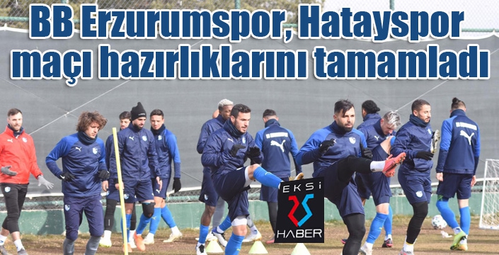 BB Erzurumspor, Hatayspor maçı hazırlıklarını tamamladı