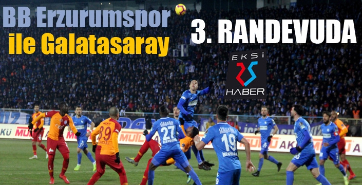 BB Erzurumspor ile Galatasaray, 3. randevuda