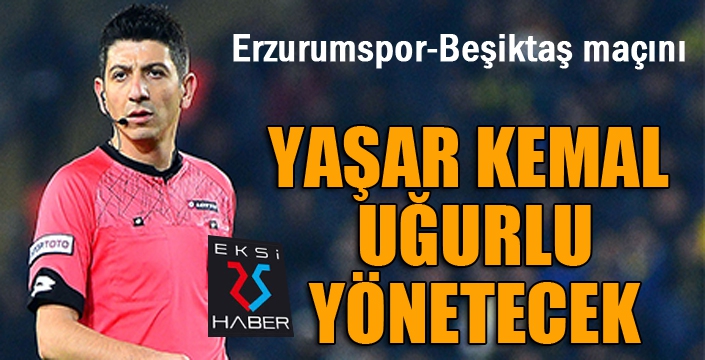 Beşiktaş maçını Yaşar Kemal Uğurlu yönetecek!