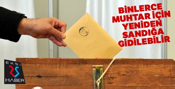 Binlerce muhtar için yeniden sandığa gidilebilir