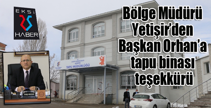 Bölge Müdürü Yetişir’den Başkan Orhan’a tapu binası teşekkürü