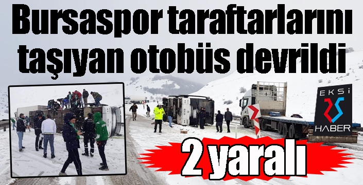 Bursaspor taraftarını taşıyan otobüs devrildi: 2 yaralı