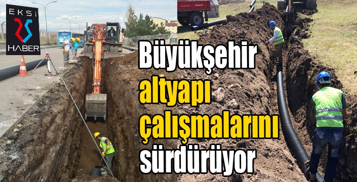 Büyükşehir altyapı çalışmalarını sürdürüyor