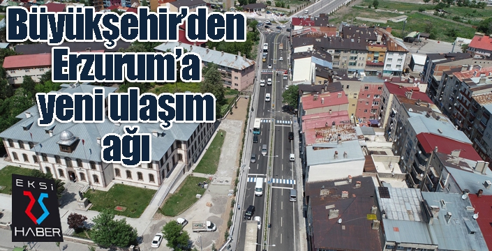 Büyükşehir’den Erzurum’a yeni ulaşım ağı