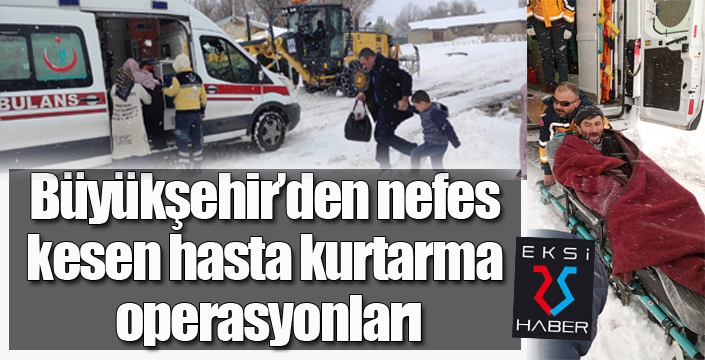 Büyükşehir’den nefes kesen hasta kurtarma operasyonları