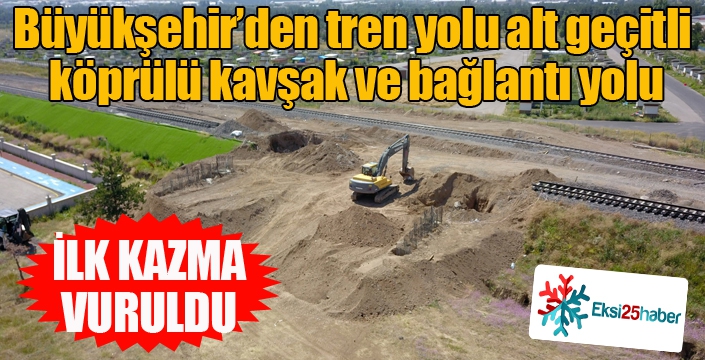 Büyükşehir’den tren yolu alt geçitli köprülü kavşak ve bağlantı yolu